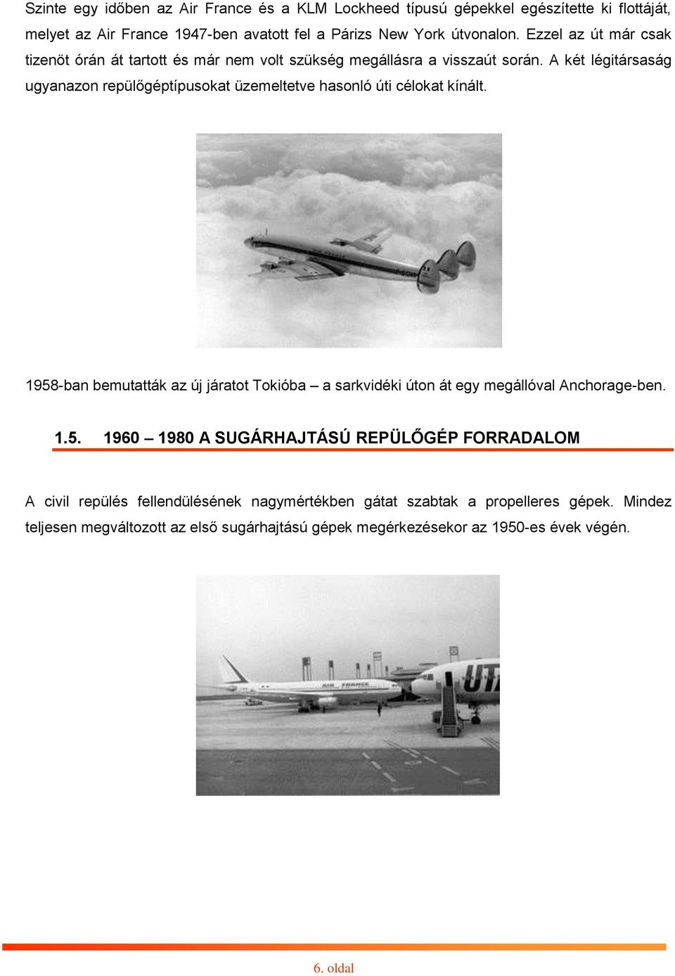 A két légitársaság ugyanazon repülőgéptípusokat üzemeltetve hasonló úti célokat kínált.