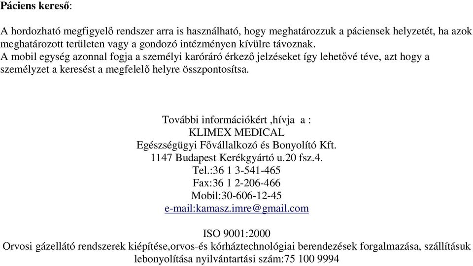 További információkért,hívja a : KLIMEX MEDICAL Egészségügyi Fővállalkozó és Bonyolító Kft. 1147 Budapest Kerékgyártó u.20 fsz.4. Tel.