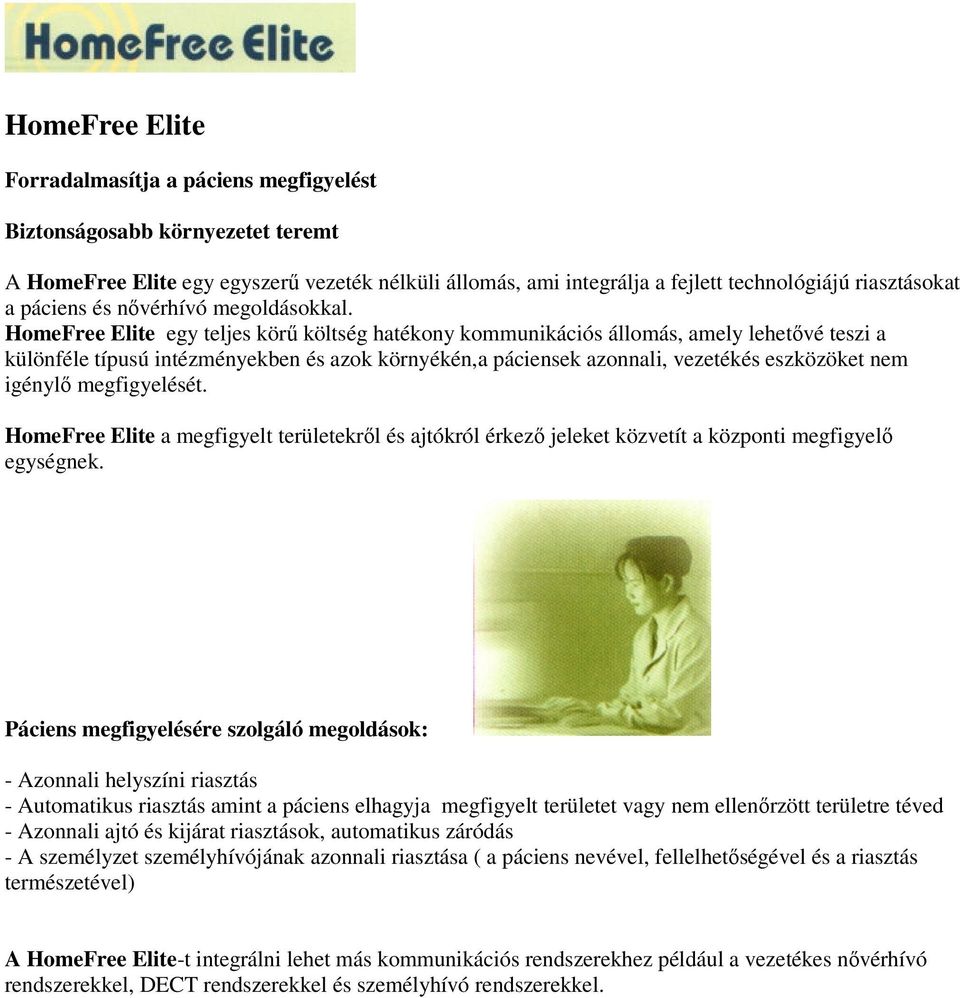 HomeFree Elite egy teljes körű költség hatékony kommunikációs állomás, amely lehetővé teszi a különféle típusú intézményekben és azok környékén,a páciensek azonnali, vezetékés eszközöket nem igénylő