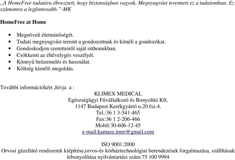 Költség kímélő megoldás. További információkért,hívja a : KLIMEX MEDICAL Egészségügyi Fővállalkozó és Bonyolító Kft. 1147 Budapest Kerékgyártó u.20 fsz.4. Tel.
