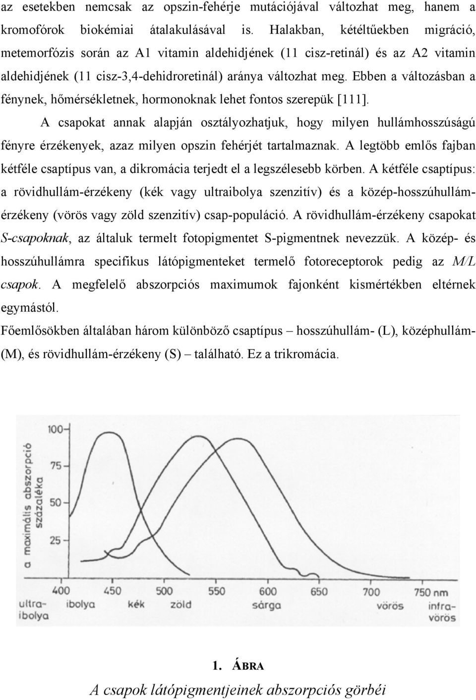 Ebben a változásban a fénynek, hőmérsékletnek, hormonoknak lehet fontos szerepük [111].