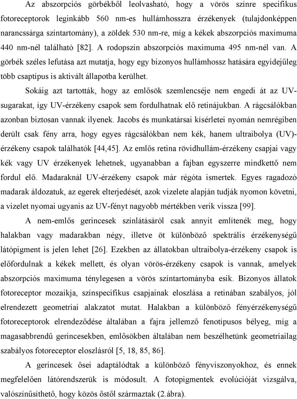 A görbék széles lefutása azt mutatja, hogy egy bizonyos hullámhossz hatására egyidejűleg több csaptípus is aktivált állapotba kerülhet.