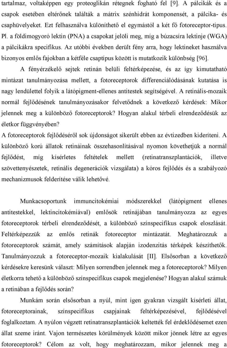 Az utóbbi években derült fény arra, hogy lektineket használva bizonyos emlős fajokban a kétféle csaptípus között is mutatkozik különbség [96].