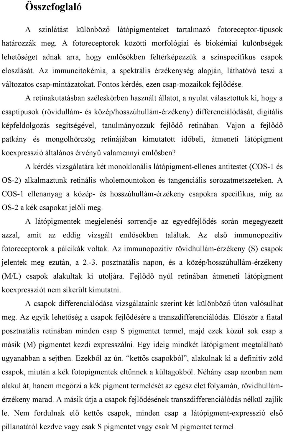 Az immuncitokémia, a spektrális érzékenység alapján, láthatóvá teszi a változatos csap-mintázatokat. Fontos kérdés, ezen csap-mozaikok fejlődése.