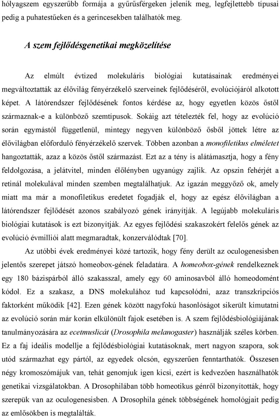 A látórendszer fejlődésének fontos kérdése az, hogy egyetlen közös őstől származnak-e a különböző szemtípusok.