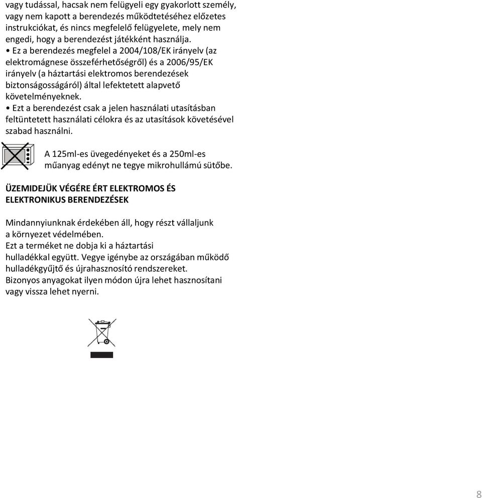 Ez a berendezés megfelel a 2004/108/EK irányelv (az elektromágnese összeférhetőségről) és a 2006/95/EK irányelv (a háztartási elektromos berendezések biztonságosságáról) által lefektetett alapvető