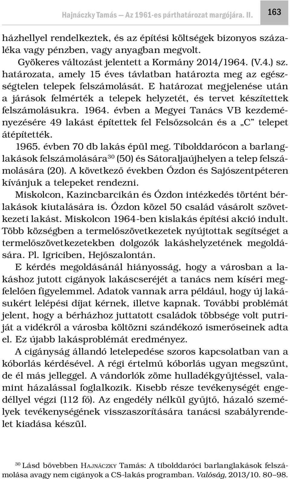 E határozat megjelenése után a járások felmérték a telepek helyzetét, és tervet készítettek felszámolásukra. 1964.