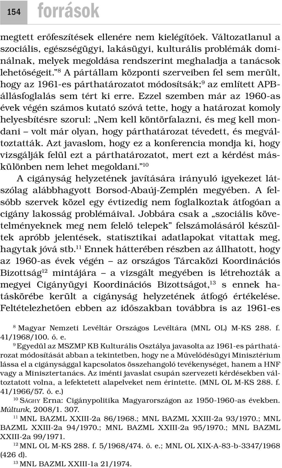 8 A pártállam központi szerveiben fel sem merült, hogy az 1961-es párthatározatot módosítsák; 9 az említett APBállásfoglalás sem tért ki erre.