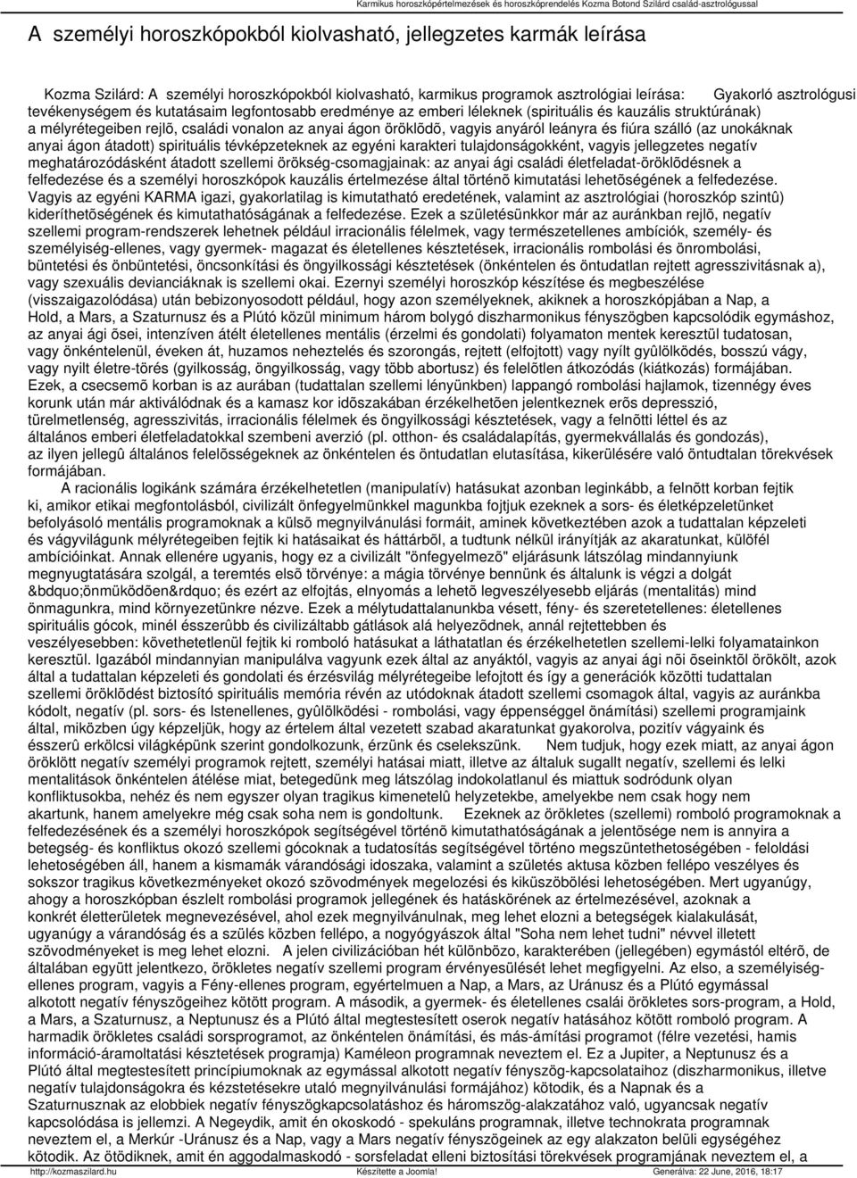 unokáknak anyai ágon átadott) spirituális tévképzeteknek az egyéni karakteri tulajdonságokként, vagyis jellegzetes negatív meghatározódásként átadott szellemi örökség-csomagjainak: az anyai ági