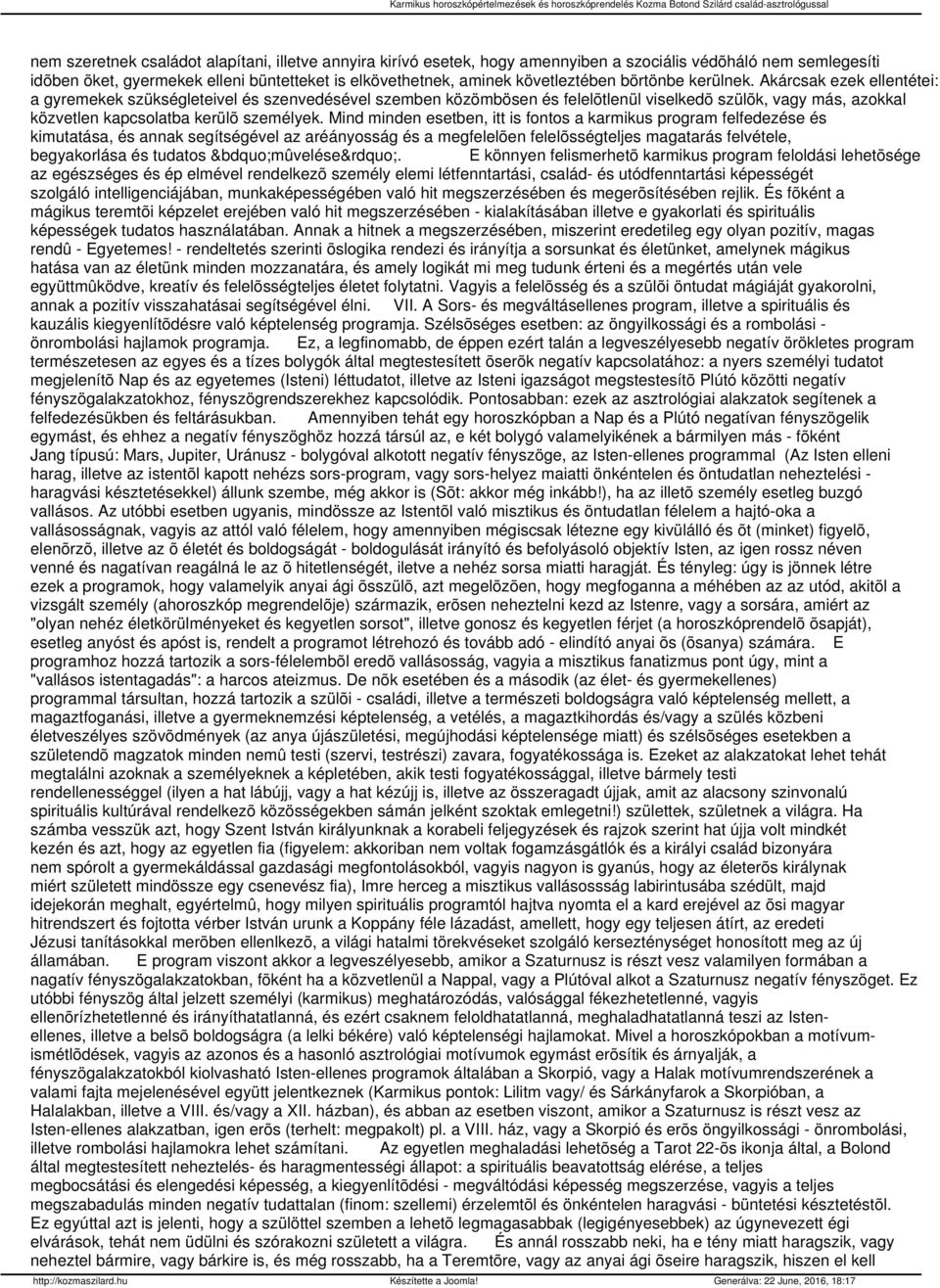 Mind minden esetben, itt is fontos a karmikus program felfedezése és kimutatása, és annak segítségével az aréányosság és a megfelelõen felelõsségteljes magatarás felvétele, begyakorlása és tudatos