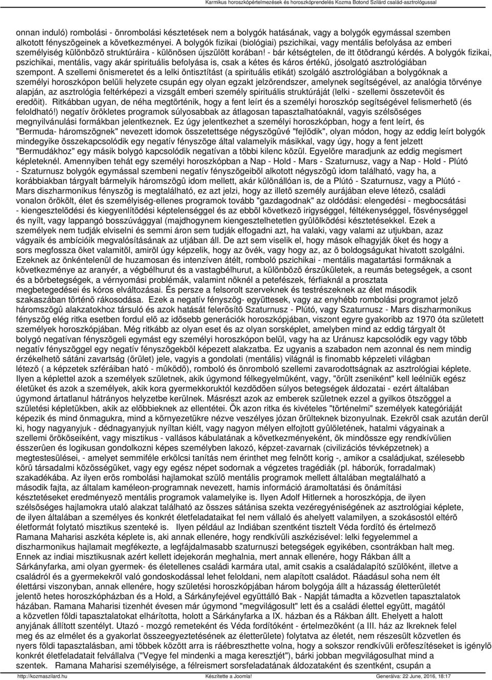 A bolygók fizikai, pszichikai, mentális, vagy akár spirituális befolyása is, csak a kétes és káros értékû, jósolgató asztrológiában szempont.