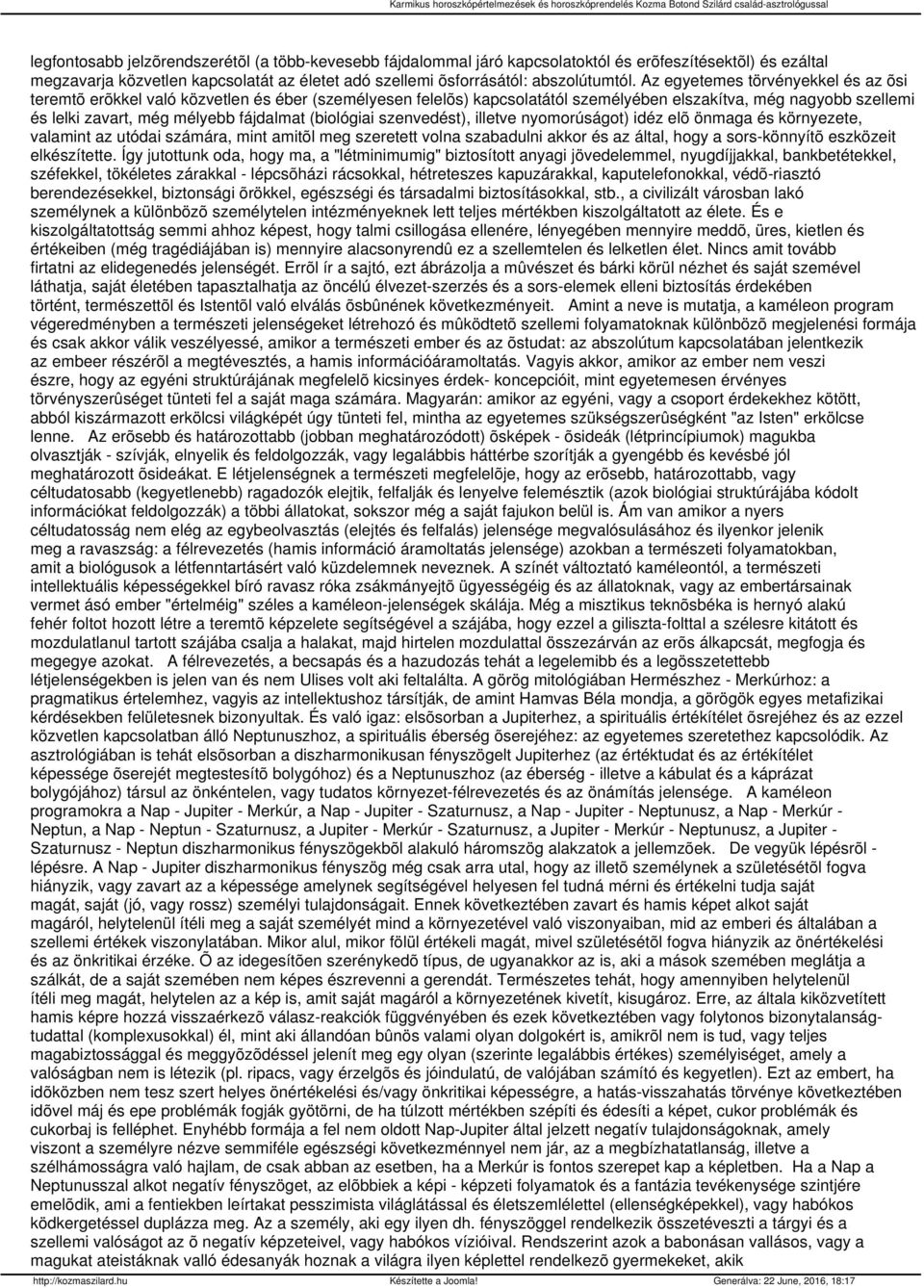 (biológiai szenvedést), illetve nyomorúságot) idéz elõ önmaga és környezete, valamint az utódai számára, mint amitõl meg szeretett volna szabadulni akkor és az által, hogy a sors-könnyítõ eszközeit