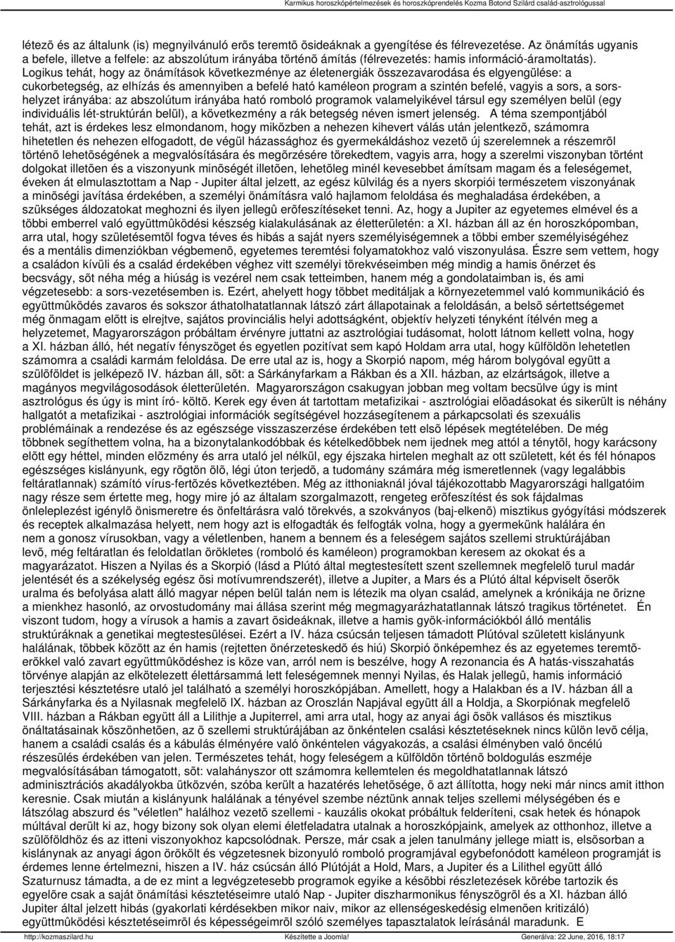 Logikus tehát, hogy az önámítások következménye az életenergiák összezavarodása és elgyengülése: a cukorbetegség, az elhízás és amennyiben a befelé ható kaméleon program a szintén befelé, vagyis a