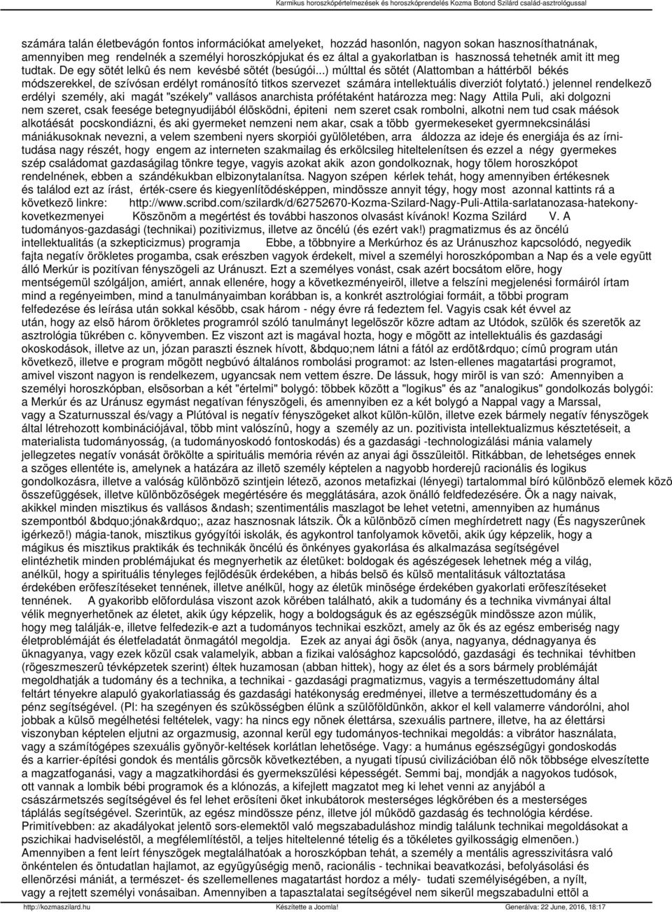 ..) múlttal és sötét (Alattomban a háttérbõl békés módszerekkel, de szívósan erdélyt románosító titkos szervezet számára intellektuális diverziót folytató.