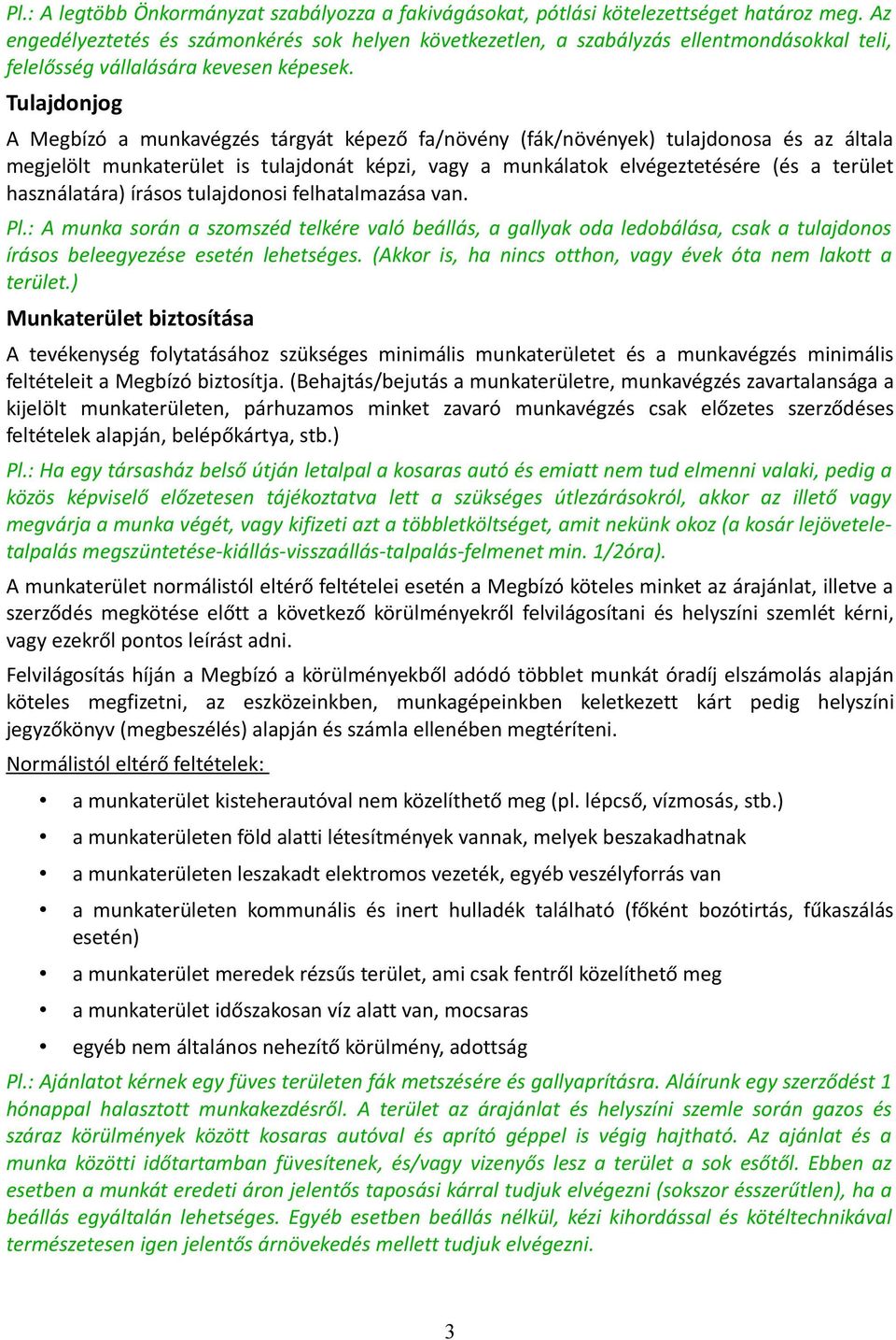 Tulajdonjog A Megbízó a munkavégzés tárgyát képező fa/növény (fák/növények) tulajdonosa és az általa megjelölt munkaterület is tulajdonát képzi, vagy a munkálatok elvégeztetésére (és a terület