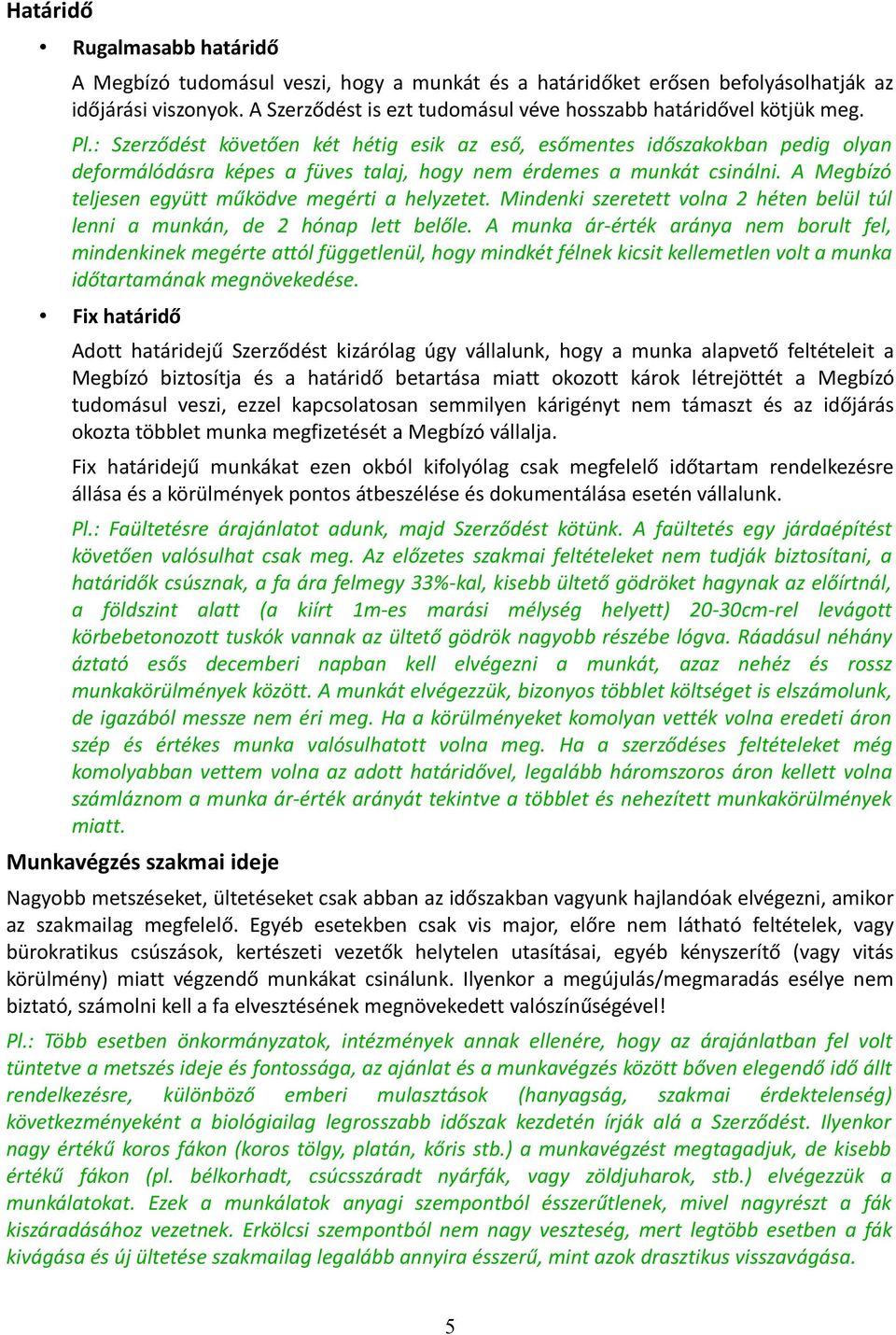 : Szerződést követően két hétig esik az eső, esőmentes időszakokban pedig olyan deformálódásra képes a füves talaj, hogy nem érdemes a munkát csinálni.