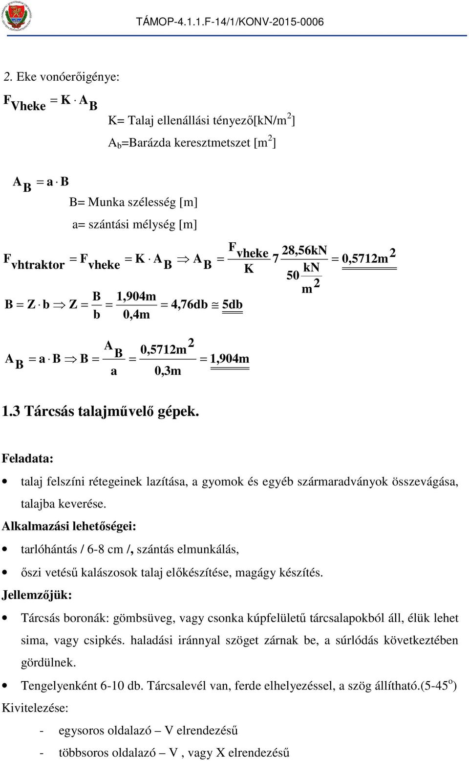 Feladata: talaj felszíni rétegeinek lazítása, a gyook és egyéb száraradványok összevágása, talajba keverése.