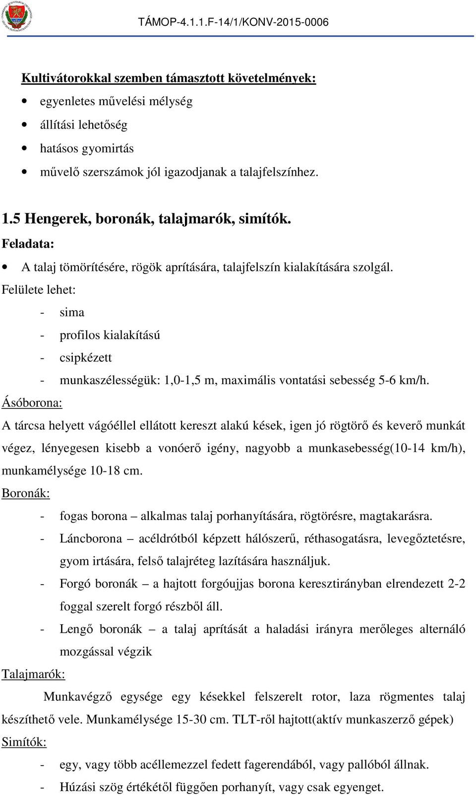 Felülete leet: - sia - profilos kialakítású - csipkézett - unkaszélességük: 1,0-1,5, axiális vontatási sebesség 5-6 k/.