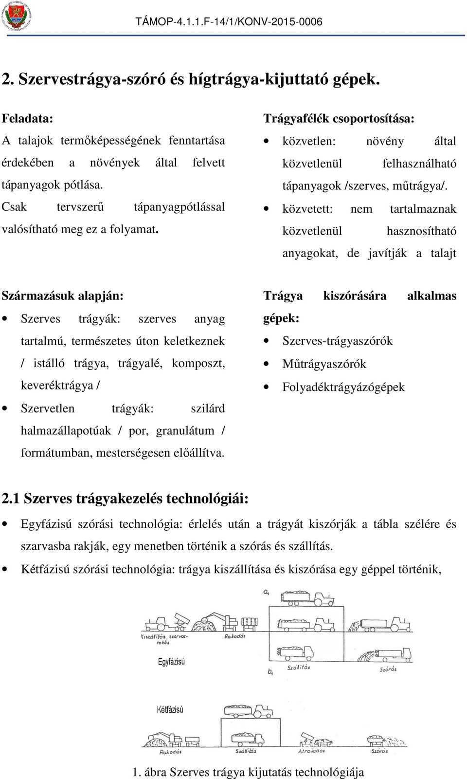 közvetett: ne tartalaznak közvetlenül asznosítató anyagokat, de javítják a talajt Szárazásuk alapján: Szerves trágyák: szerves anyag tartalú, terészetes úton keletkeznek / istálló trágya, trágyalé,