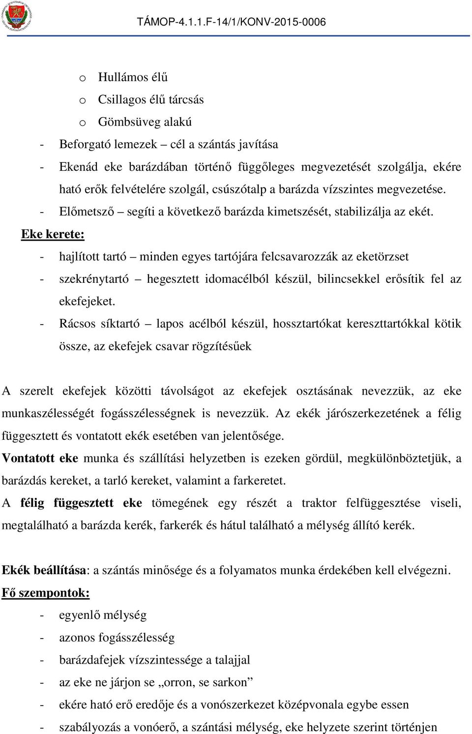 Eke kerete: - ajlított tartó inden egyes tartójára felcsavarozzák az eketörzset - szekrénytartó egesztett idoacélból készül, bilincsekkel erősítik fel az ekefejeket.