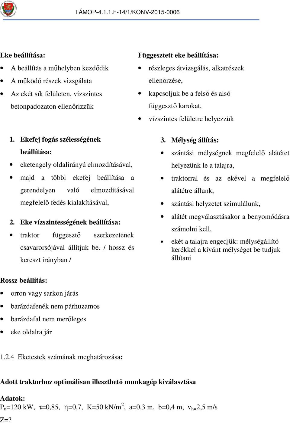 Ekefej fogás szélességének beállítása: eketengely oldalirányú elozdításával, ajd a többi ekefej beállítása a gerendelyen való elozdításával egfelelő fedés kialakításával,.