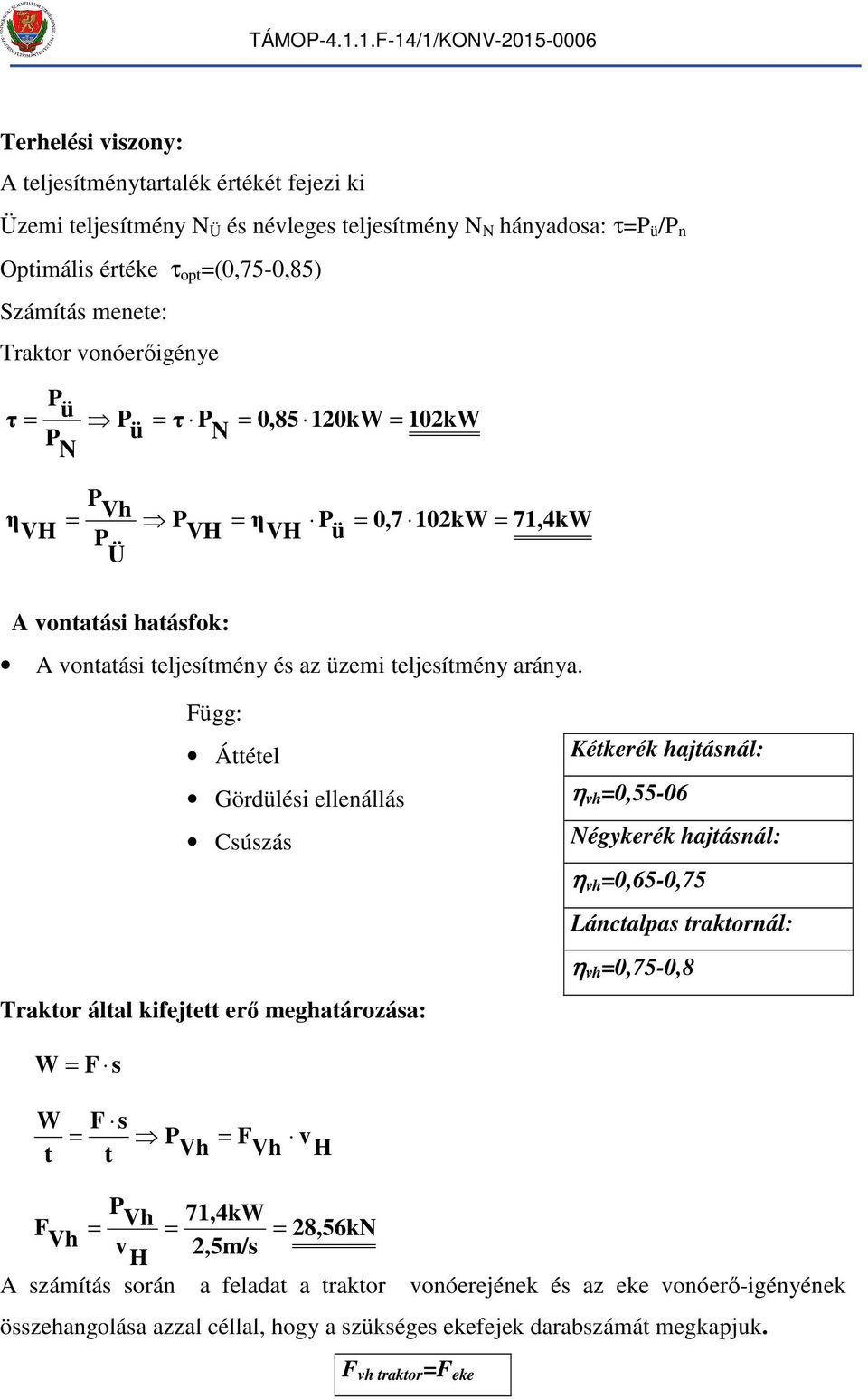 Függ: Áttétel Gördülési ellenállás Csúszás Traktor által kifejtett erő egatározása: Kétkerék ajtásnál: η v 0,55-06 Négykerék ajtásnál: η v 0,65-0,75 Lánctalpas traktornál: η v 0,75-0,8 W F s