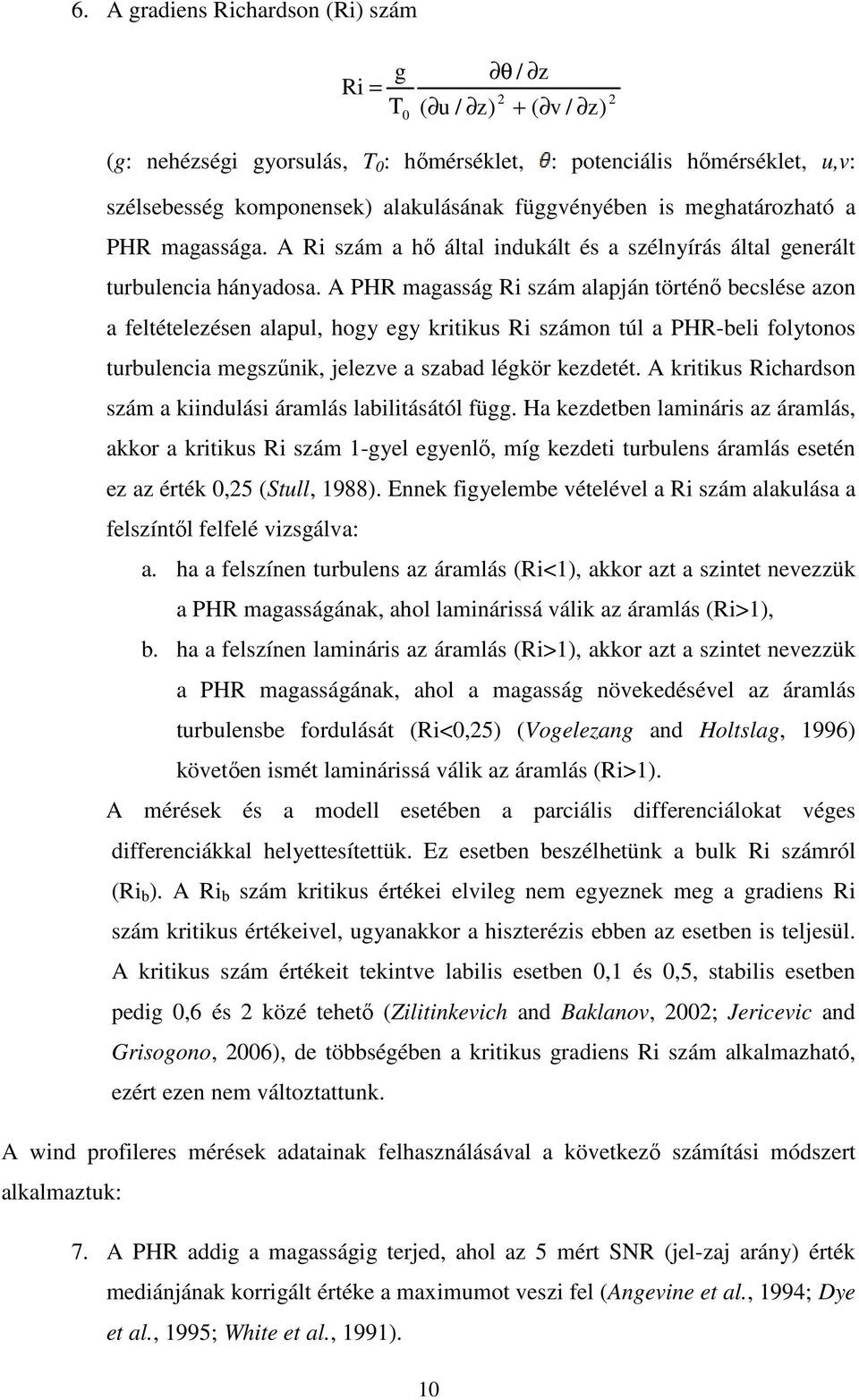 A PHR magasság Ri szám alapán történı becslése azon a feltételezésen alapul, hogy egy kritikus Ri számon túl a PHR-beli folytonos turbulencia megszőnik, elezve a szabad légkör kezdetét.