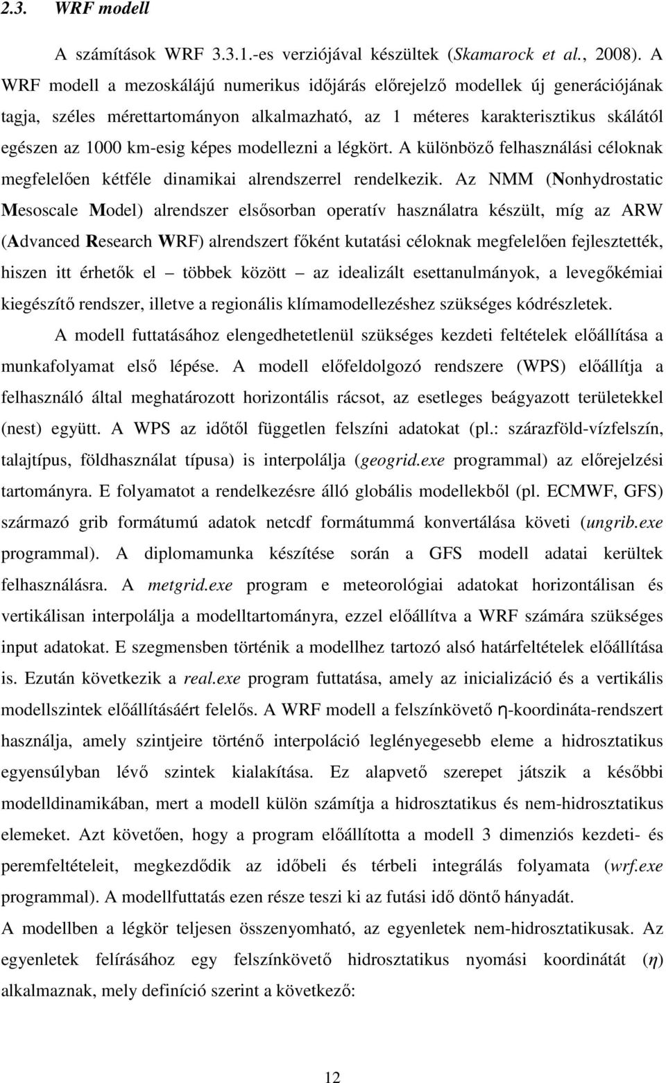 modellezni a légkört. A különbözı felhasználási céloknak megfelelıen kétféle dinamikai alrendszerrel rendelkezik.
