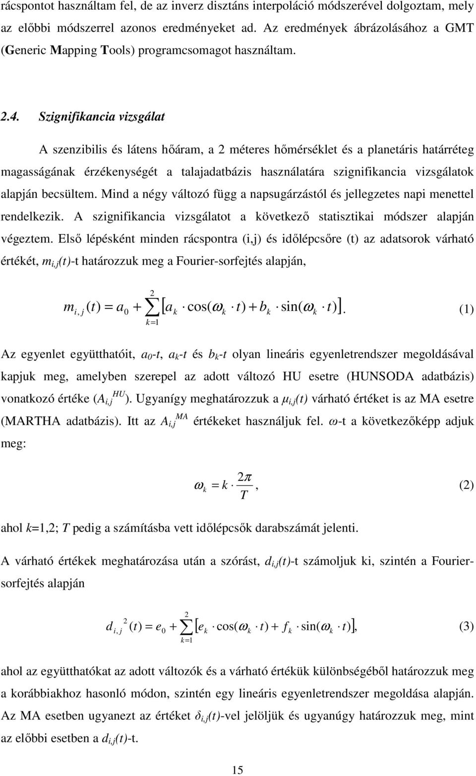 Szignifikancia vizsgálat A szenzibilis és látens hıáram, a 2 méteres hımérséklet és a planetáris határréteg magasságának érzékenységét a talaadatbázis használatára szignifikancia vizsgálatok alapán