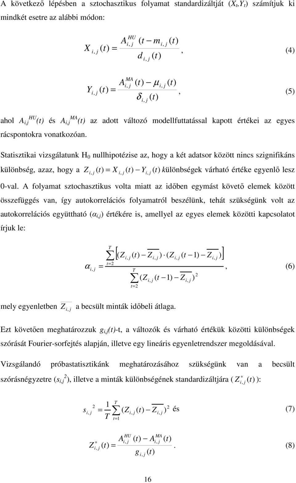 Statisztikai vizsgálatunk H 0 nullhipotézise az, hogy a két adatsor között nincs szignifikáns különbség, azaz, hogy a ) ( ) ( ) (,,, t Y t X t Z i i i = különbségek várható értéke egyenlı lesz 0-val.