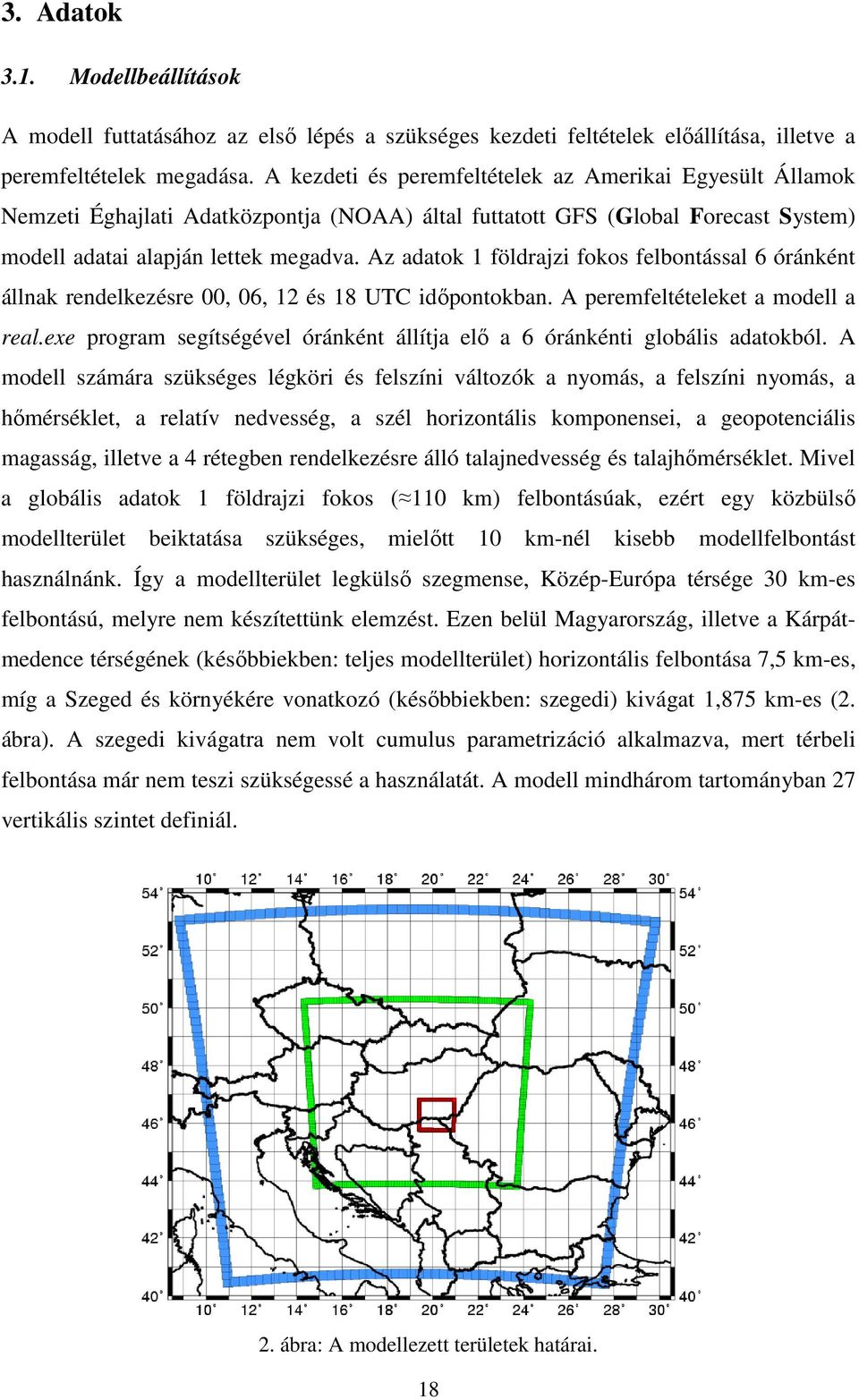Az adatok 1 földrazi fokos felbontással 6 óránként állnak rendelkezésre 00, 06, 12 és 18 UTC idıpontokban. A peremfeltételeket a modell a real.
