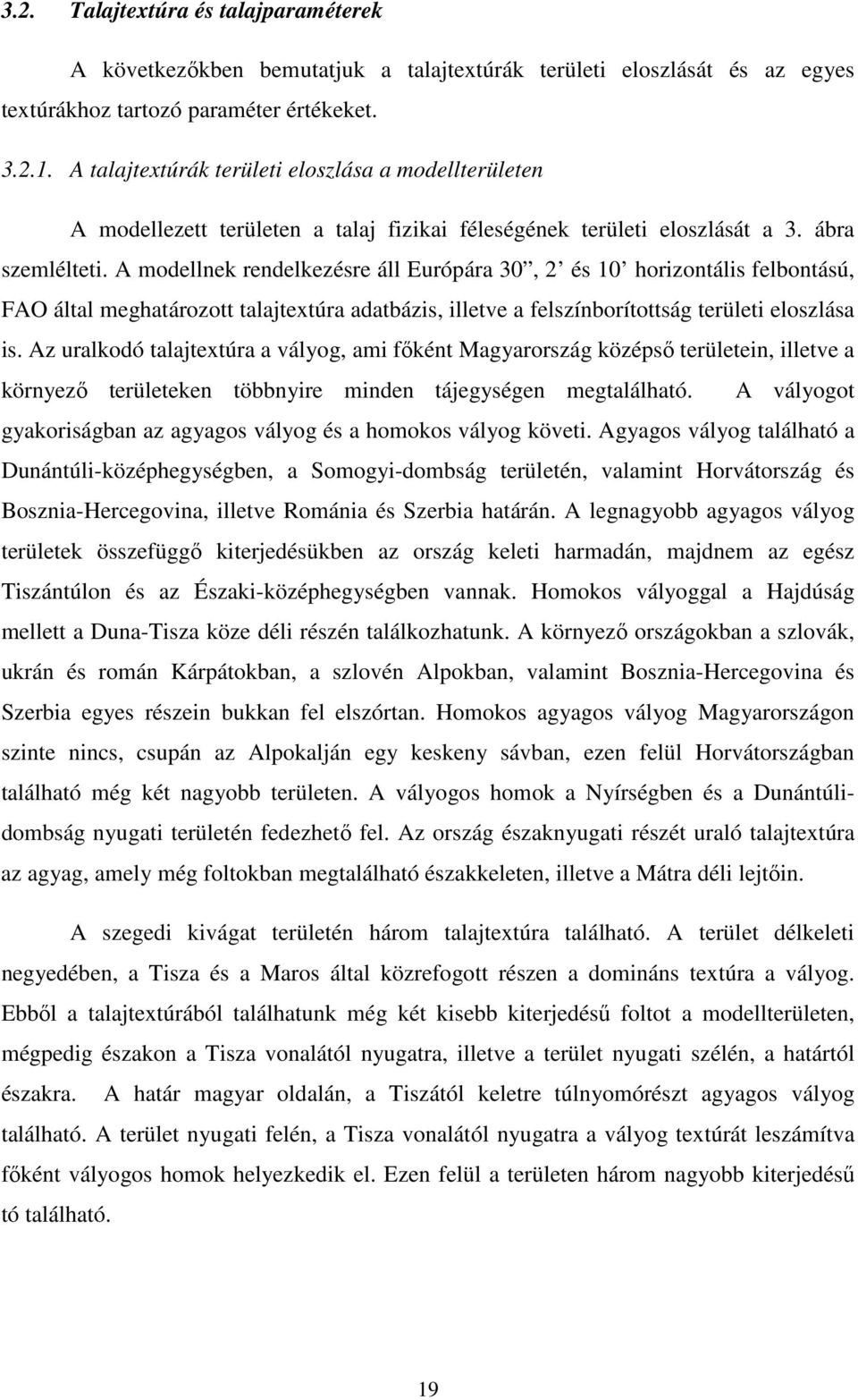 A modellnek rendelkezésre áll Európára 30, 2 és 10 horizontális felbontású, FAO által meghatározott talatextúra adatbázis, illetve a felszínborítottság területi eloszlása is.