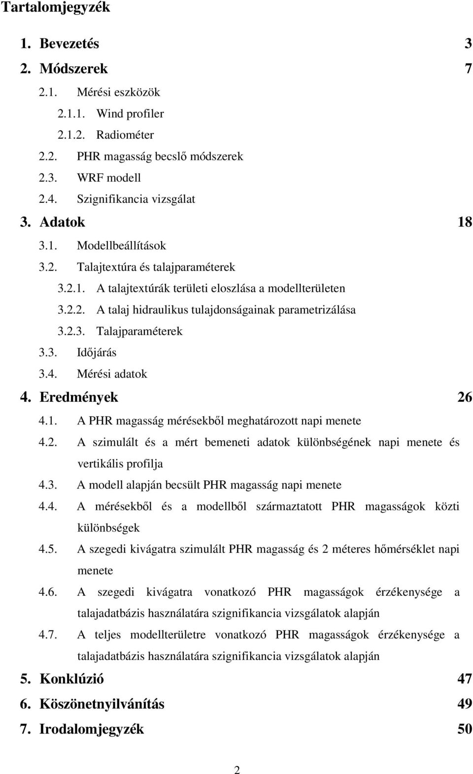 3. Idıárás 3.4. Mérési adatok 4. Eredmények 26 4.1. A PHR magasság mérésekbıl meghatározott napi menete 4.2. A szimulált és a mért bemeneti adatok különbségének napi menete és vertikális profila 4.3. A modell alapán becsült PHR magasság napi menete 4.