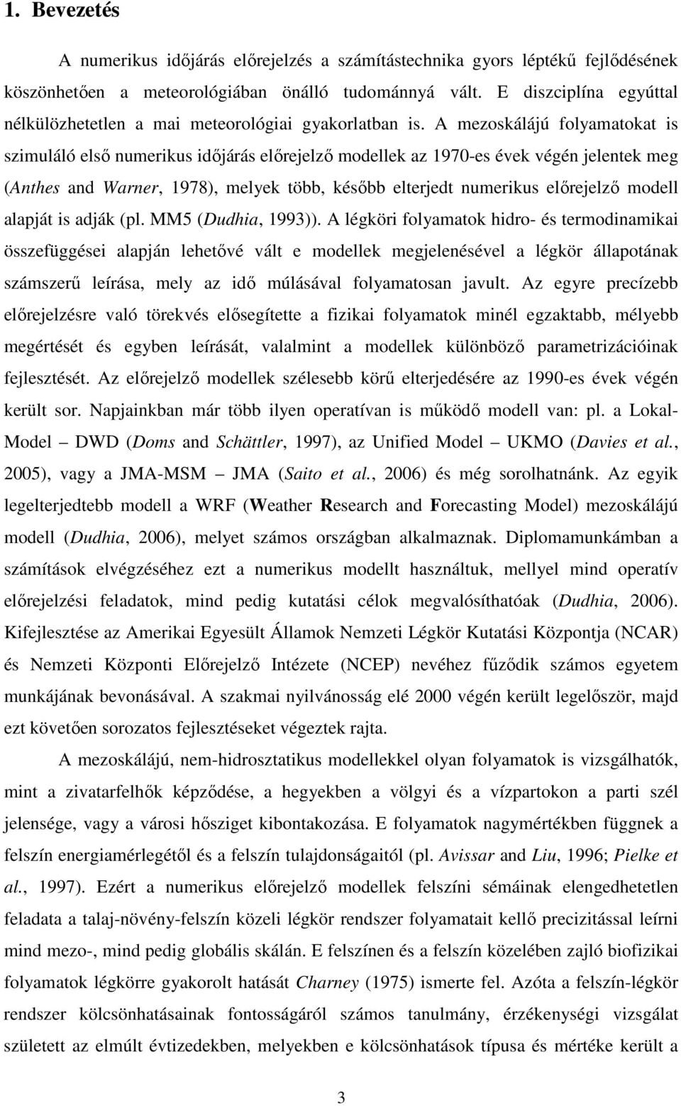 A mezoskáláú folyamatokat is szimuláló elsı numerikus idıárás elıreelzı modellek az 1970-es évek végén elentek meg (Anthes and Warner, 1978), melyek több, késıbb elteredt numerikus elıreelzı modell