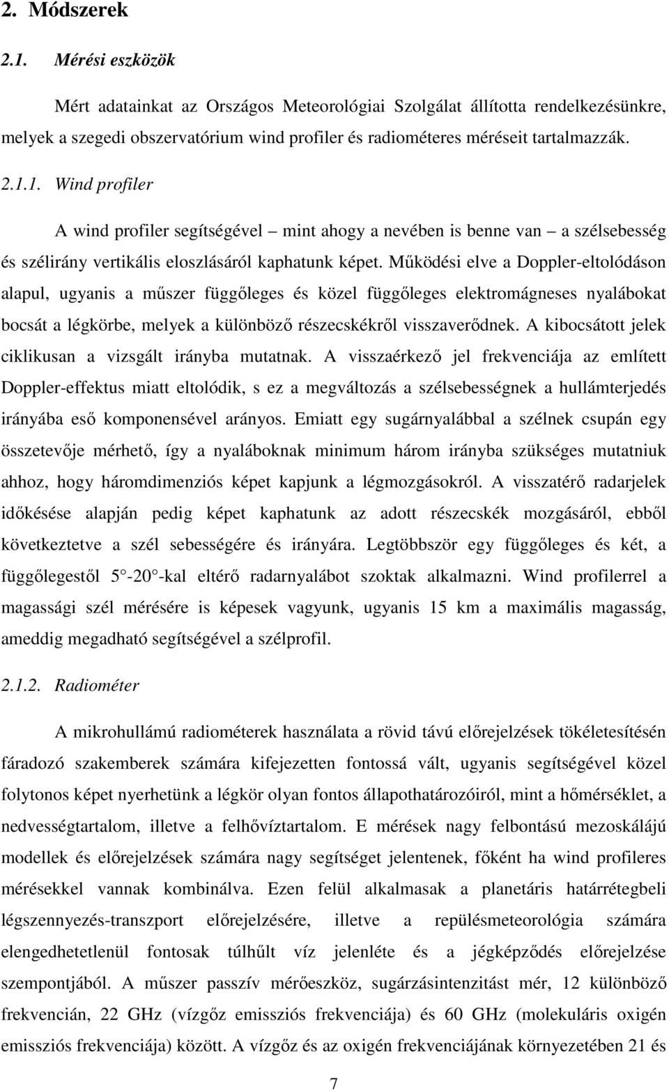 Mőködési elve a Doppler-eltolódáson alapul, ugyanis a mőszer függıleges és közel függıleges elektromágneses nyalábokat bocsát a légkörbe, melyek a különbözı részecskékrıl visszaverıdnek.