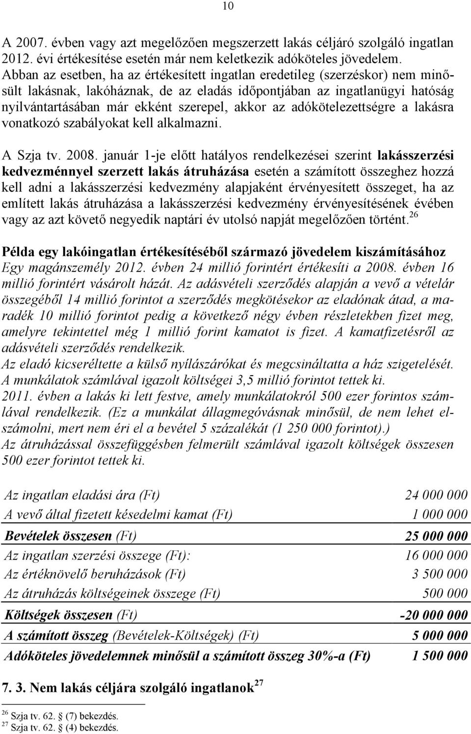 az adókötelezettségre a lakásra vonatkozó szabályokat kell alkalmazni. A Szja tv. 2008.