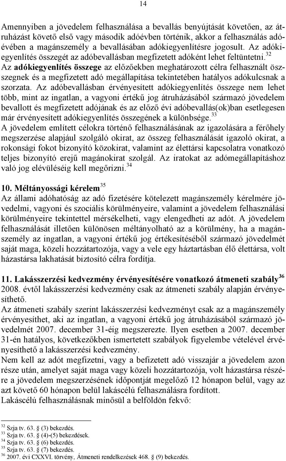 32 Az adókiegyenlítés összege az előzőekben meghatározott célra felhasznált öszszegnek és a megfizetett adó megállapítása tekintetében hatályos adókulcsnak a szorzata.