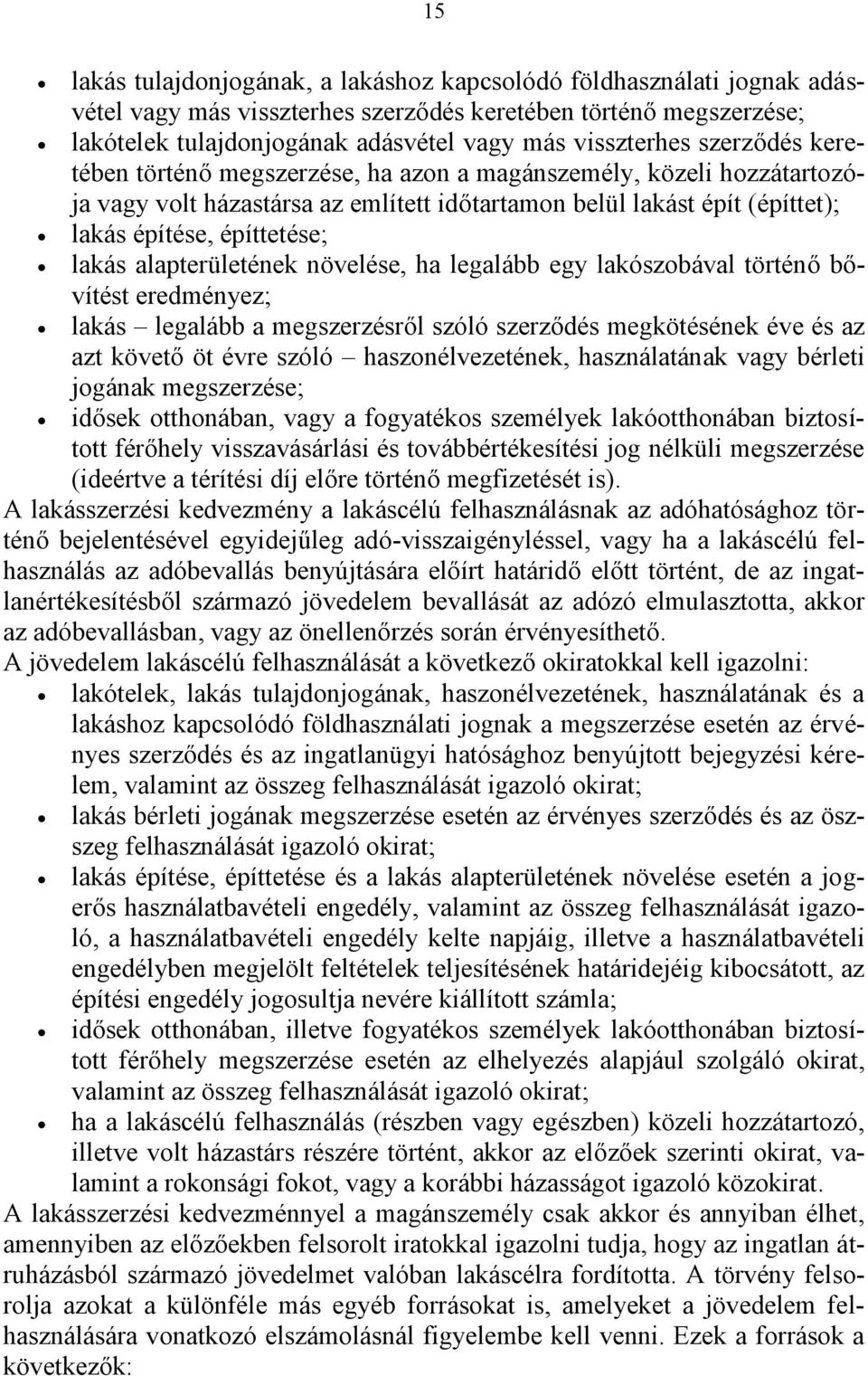 alapterületének növelése, ha legalább egy lakószobával történő bővítést eredményez; lakás legalább a megszerzésről szóló szerződés megkötésének éve és az azt követő öt évre szóló haszonélvezetének,