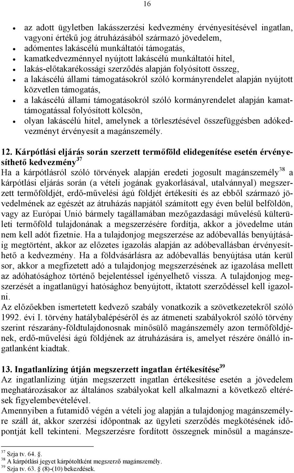 állami támogatásokról szóló kormányrendelet alapján kamattámogatással folyósított kölcsön, olyan lakáscélú hitel, amelynek a törlesztésével összefüggésben adókedvezményt érvényesít a magánszemély. 12.