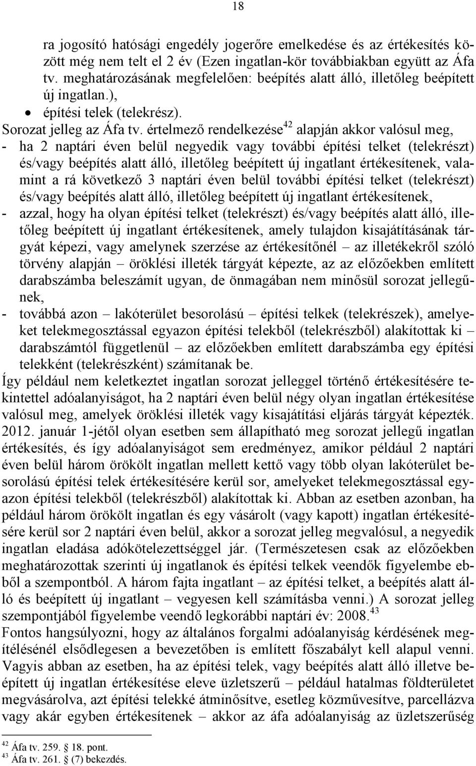 értelmező rendelkezése 42 alapján akkor valósul meg, - ha 2 naptári éven belül negyedik vagy további építési telket (telekrészt) és/vagy beépítés alatt álló, illetőleg beépített új ingatlant