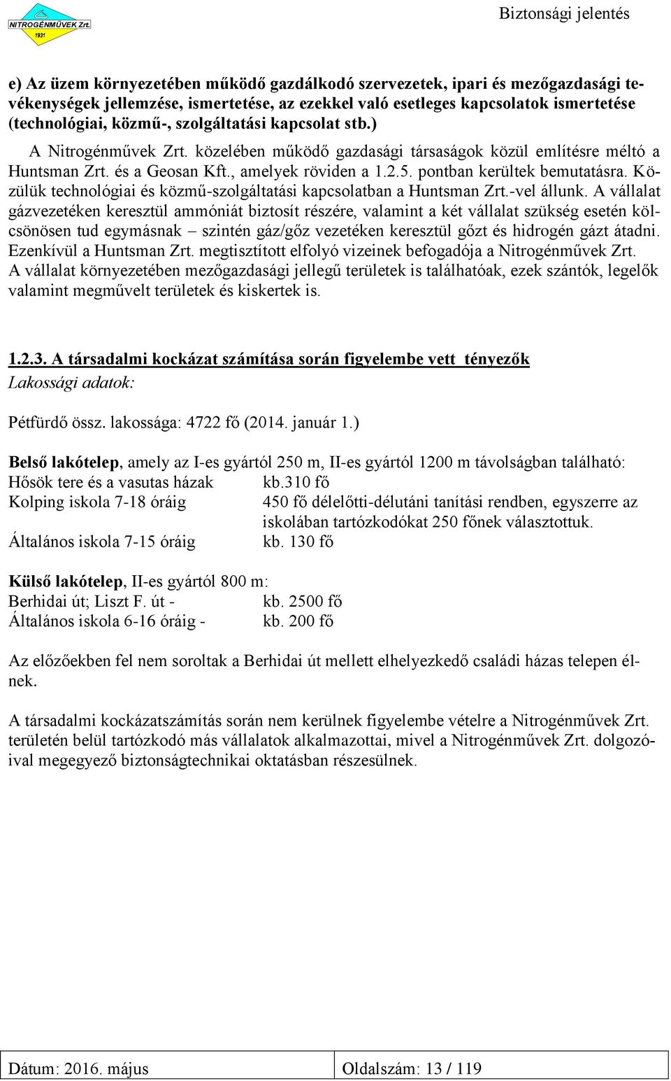 szolgáltatási kapcsolat stb.) A Nitrogénművek Zrt. közelében működő gazdasági társaságok közül említésre méltó a Huntsman Zrt. és a Geosan Kft., amelyek röviden a 1.2.5. pontban kerültek bemutatásra.