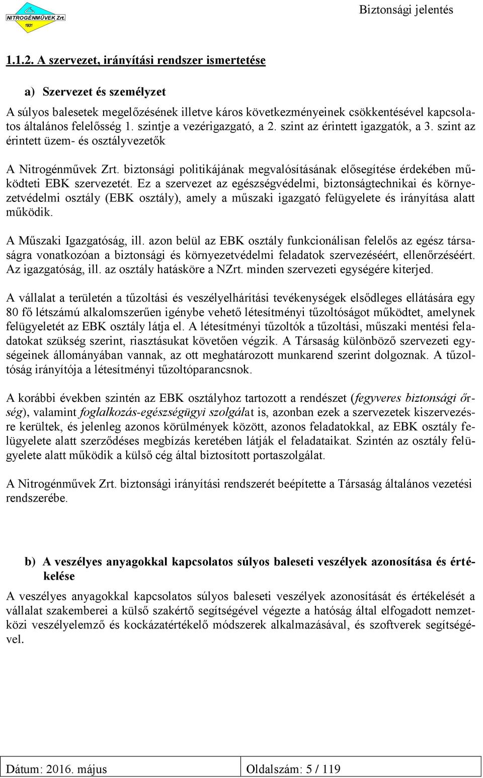 szintje a vezérigazgató, a 2. szint az érintett igazgatók, a 3. szint az érintett üzem- és osztályvezetők A Nitrogénművek Zrt.