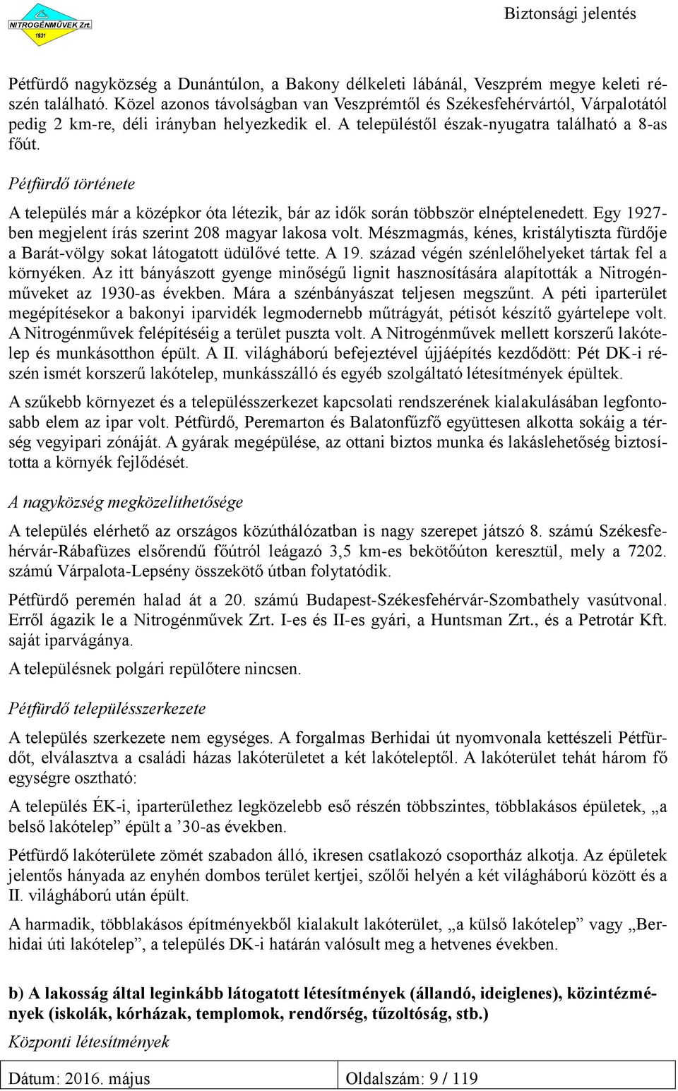 Pétfürdő története A település már a középkor óta létezik, bár az idők során többször elnéptelenedett. Egy 1927- ben megjelent írás szerint 208 magyar lakosa volt.