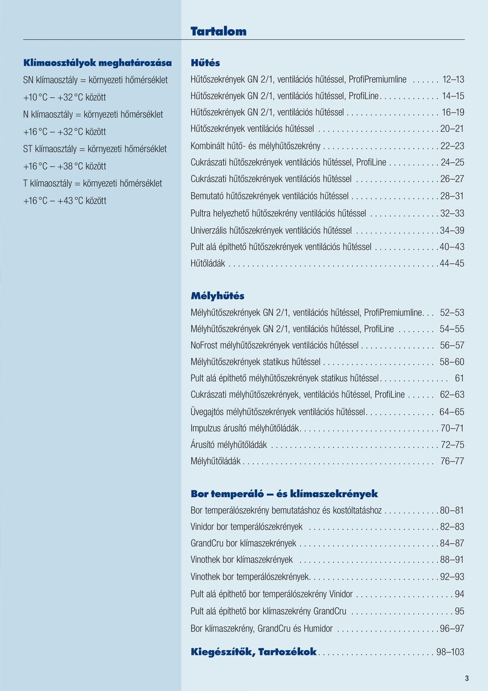 ............ 14 15 Hűtőszekrények GN 2/1, hűtéssel.................... 16 19 Hűtőszekrények hűtéssel.......................... 20 21 Kombinált hűtő- és mélyhűtőszekrény.