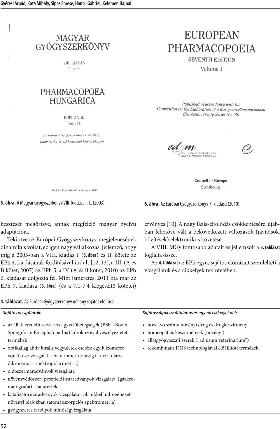Jellemző, hogy míg a 2003-ban a VIII. kiadás I. (5. ábra) és II. kötete az EPh 4. kiadásának fordításával indult [12, 13], a III. (A és B kötet, 2007) az EPh 5, a IV. (A és B kötet, 2010) az EPh 6.