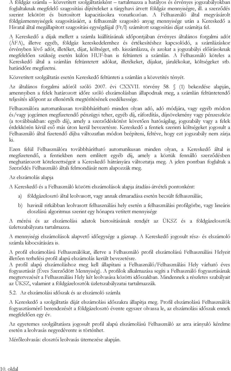 A Felhasználó által megvásárolt földgázmennyiségek szagosításáért, a felhasznált szagosító anyag mennyisége után a Kereskedő a Hivatal által megállapított szagosítási egységdíjjal (Ft/l) számított