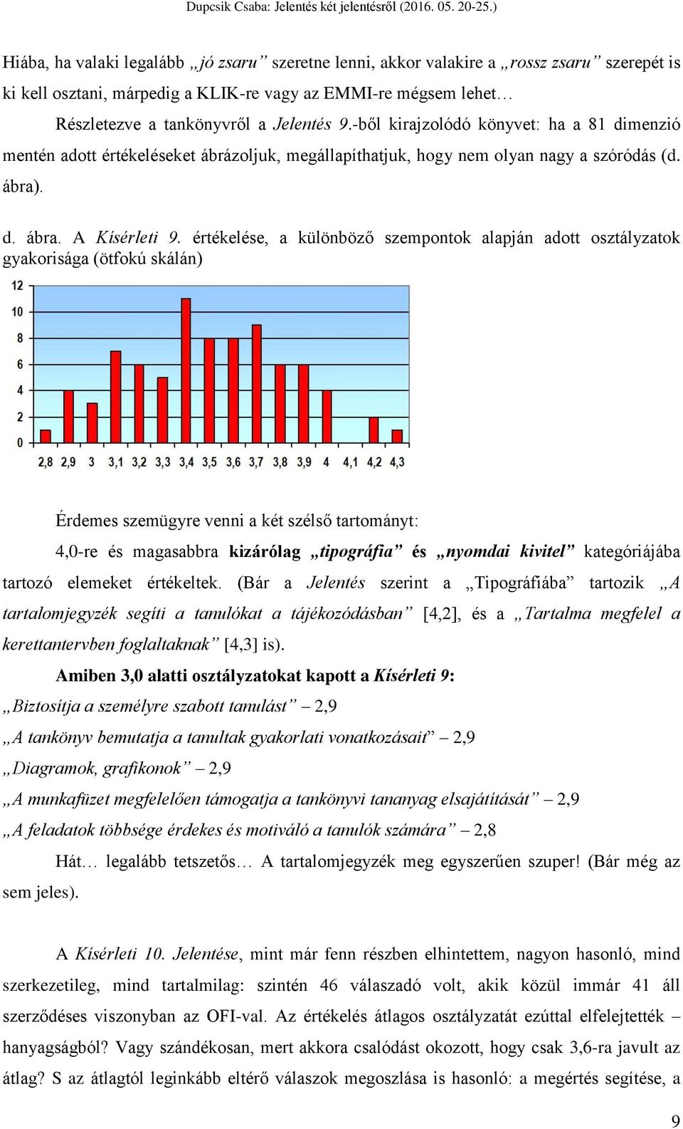 értékelése, a különböző szempontok alapján adott osztályzatok gyakorisága (ötfokú skálán) Érdemes szemügyre venni a két szélső tartományt: 4,0-re és magasabbra kizárólag tipográfia és nyomdai kivitel