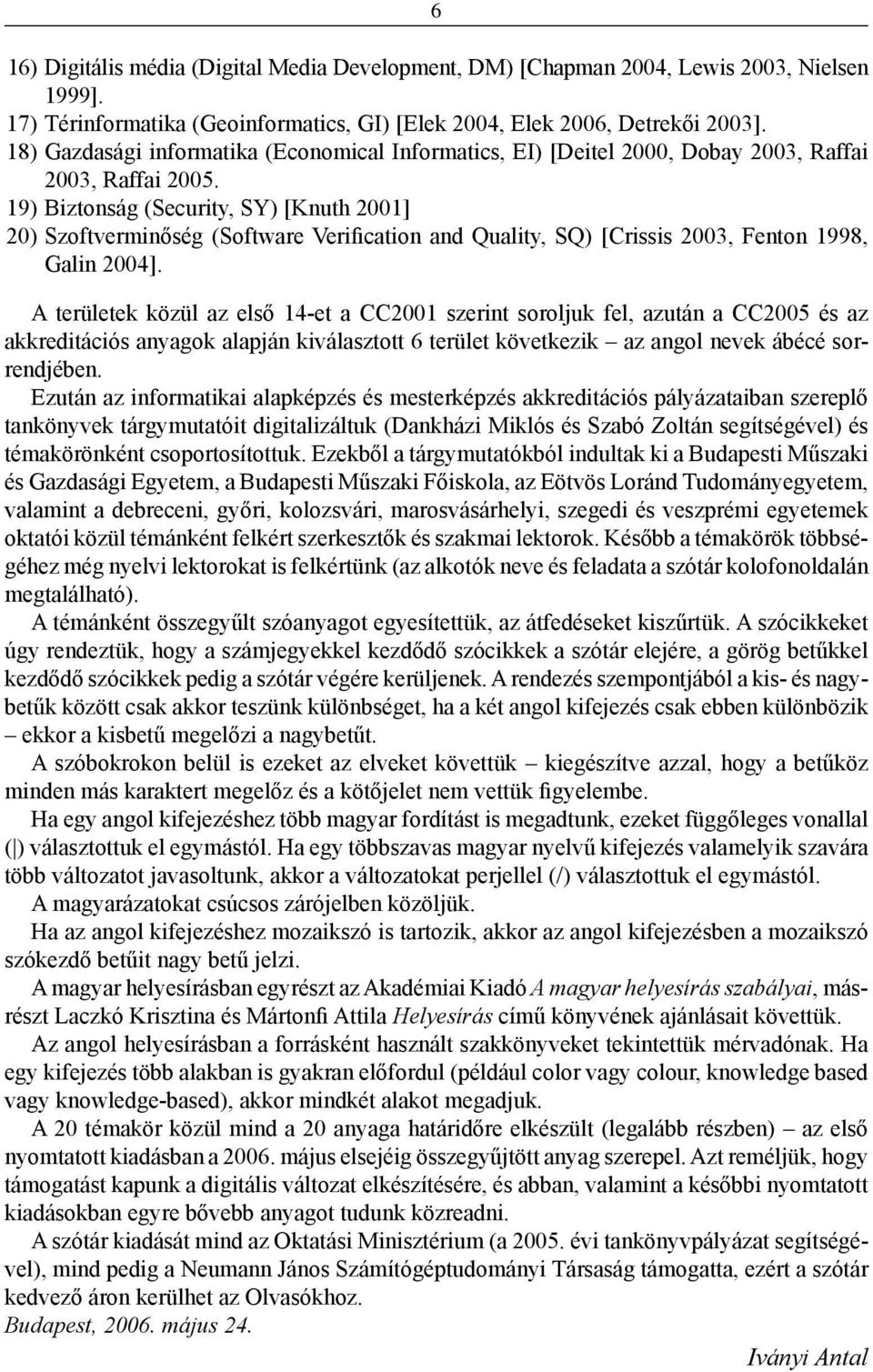 19) Biztonság (Security, SY) [Knuth 2001] 20) Szoftverminőség (Software Verification and Quality, SQ) [Crissis 2003, Fenton 1998, Galin 2004].