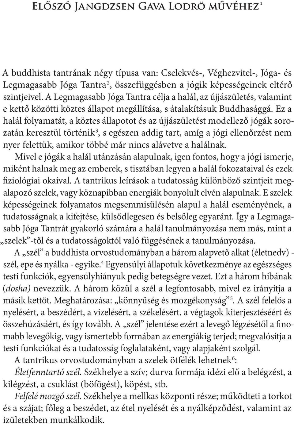 Ez a halál folyamatát, a köztes állapotot és az újjászületést modellező jógák sorozatán keresztül történik 3, s egészen addig tart, amíg a jógi ellenőrzést nem nyer felettük, amikor többé már nincs