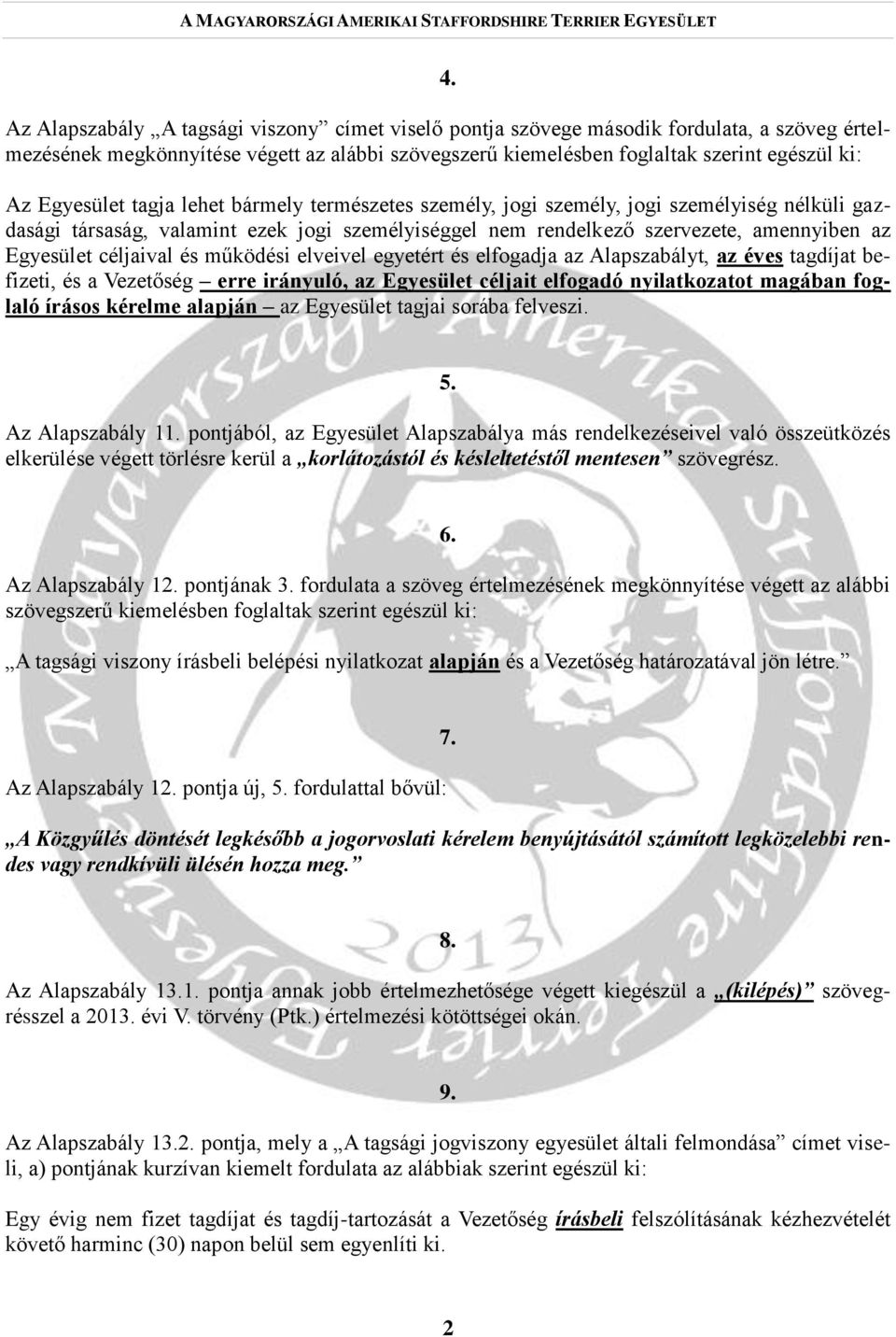 céljaival és működési elveivel egyetért és elfogadja az Alapszabályt, az éves tagdíjat befizeti, és a Vezetőség erre irányuló, az Egyesület céljait elfogadó nyilatkozatot magában foglaló írásos